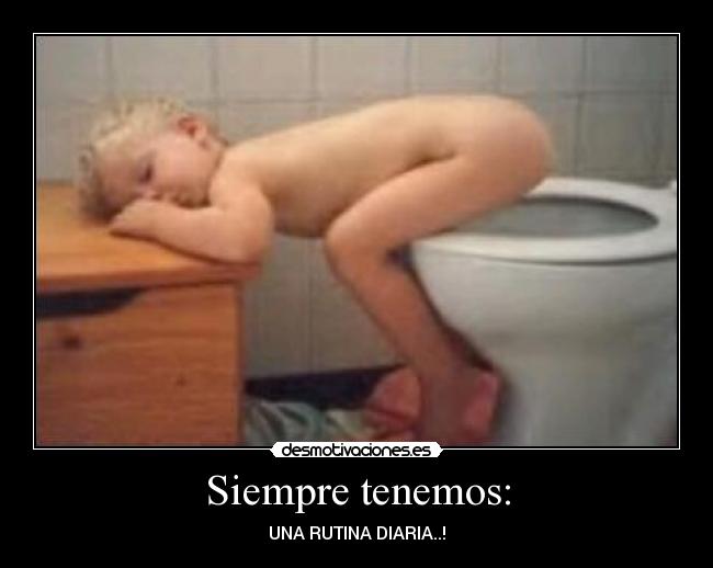 Siempre tenemos: - UNA RUTINA DIARIA..!