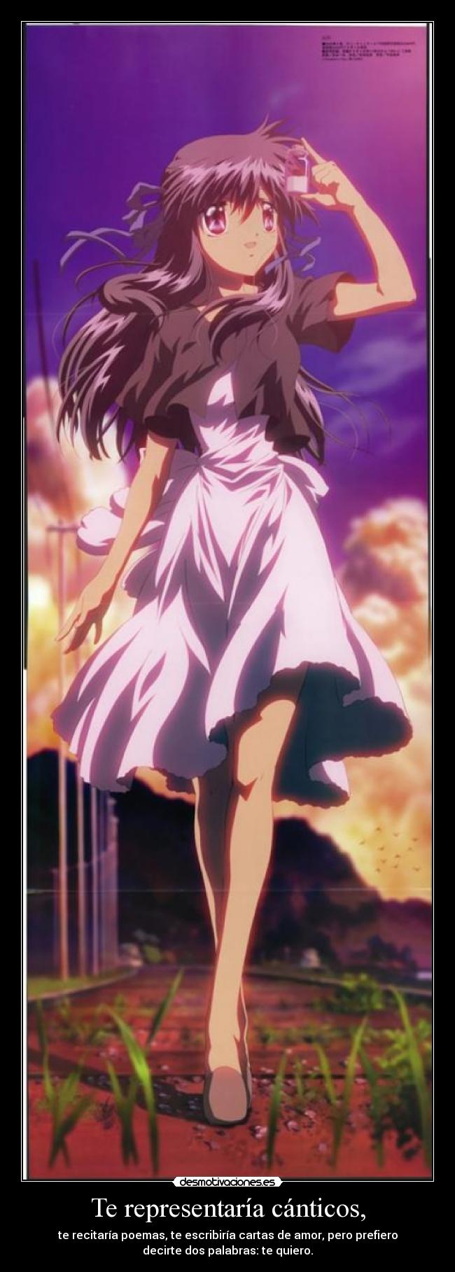 Te representaría cánticos, - te recitaría poemas, te escribiría cartas de amor, pero prefiero
decirte dos palabras: te quiero.