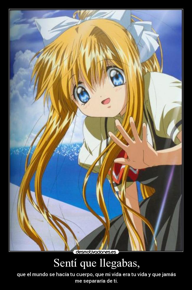 Sentí que llegabas, -