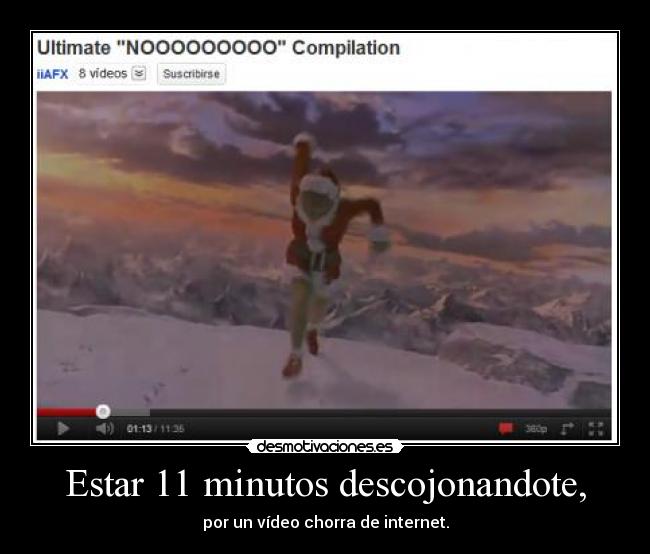 Estar 11 minutos descojonandote, - por un vídeo chorra de internet.