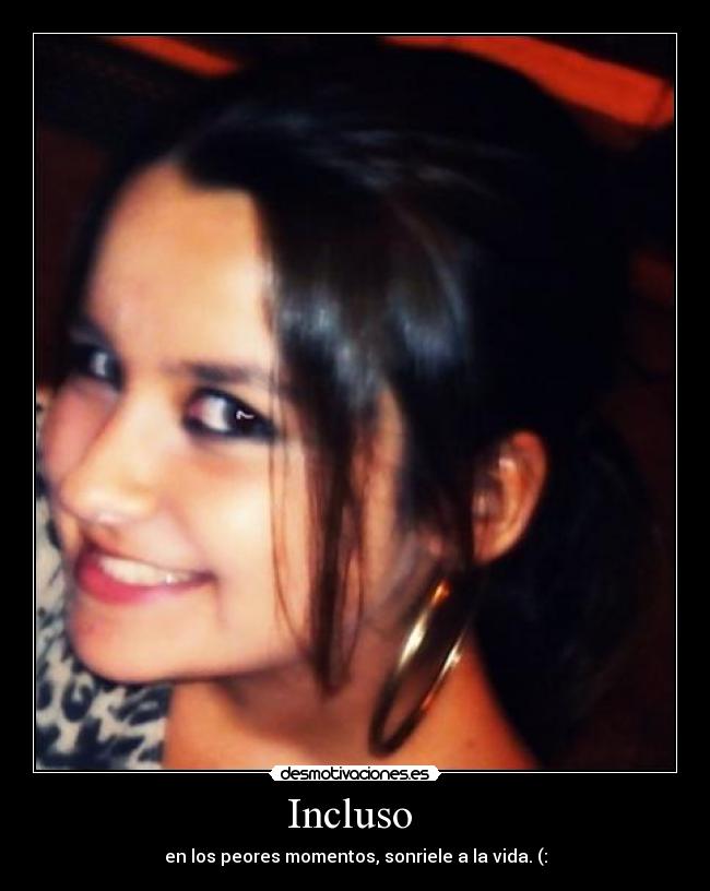 Incluso  - en los peores momentos, sonriele a la vida. (: