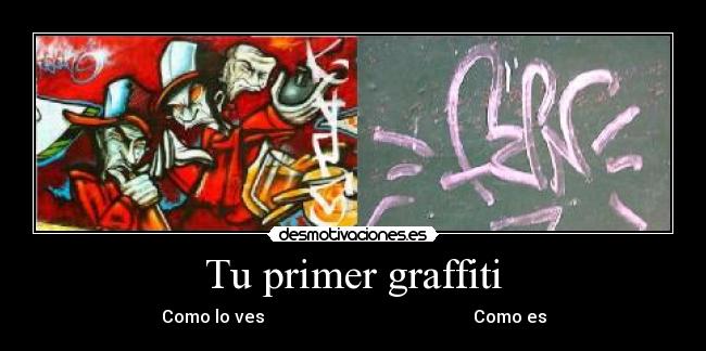 Tu primer graffiti - Como lo ves                                                Como es