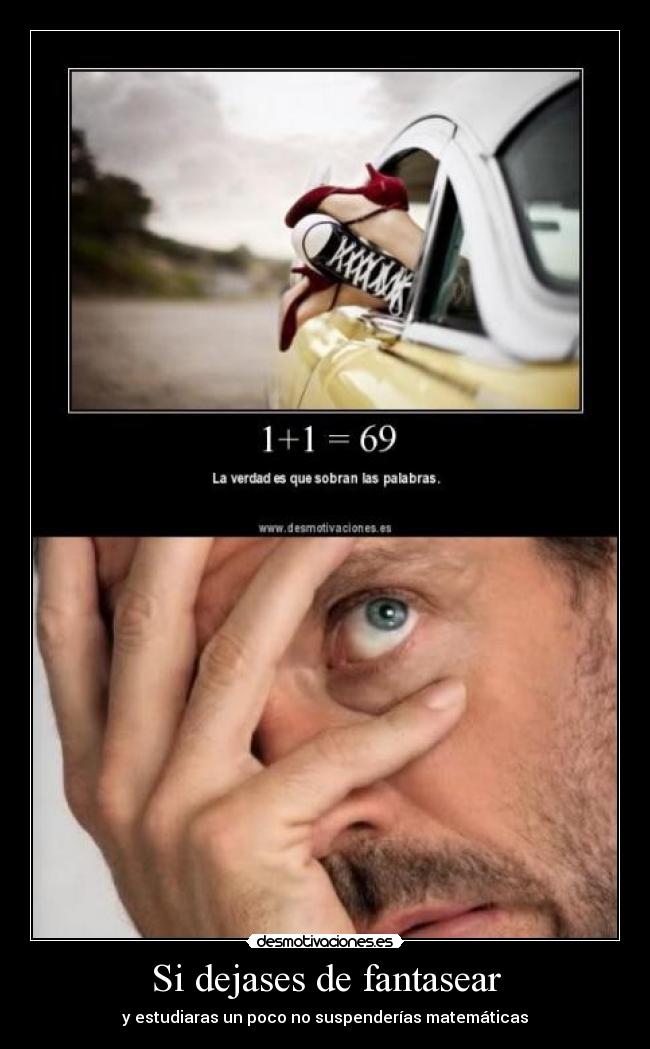 Si dejases de fantasear -