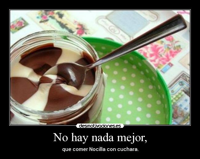 No hay nada mejor, -