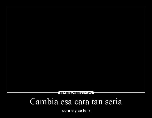 Cambia esa cara tan seria - 