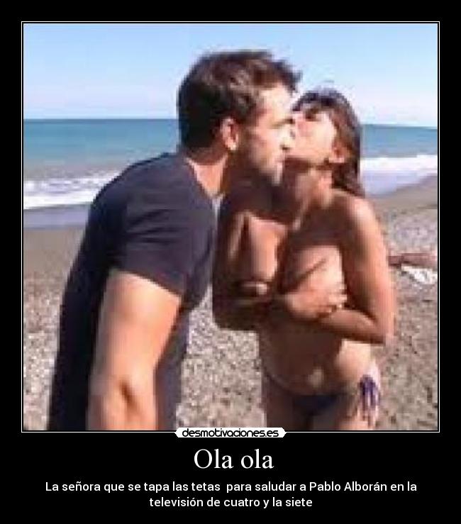 Ola ola - La señora que se tapa las tetas para saludar a Pablo Alborán en la
televisión de cuatro y la siete