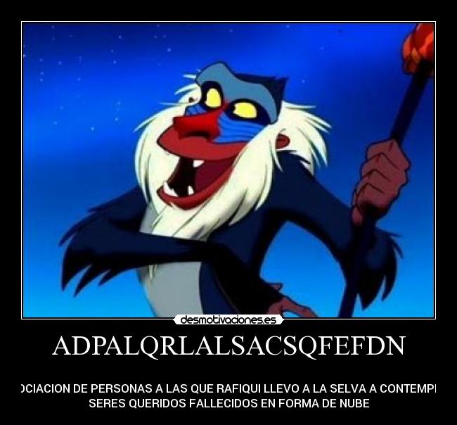 ADPALQRLALSACSQFEFDN -
ASOCIACION DE PERSONAS A LAS QUE RAFIQUI LLEVO A LA SELVA A CONTEMPLAR
SERES QUERIDOS FALLECIDOS EN FORMA DE NUBE