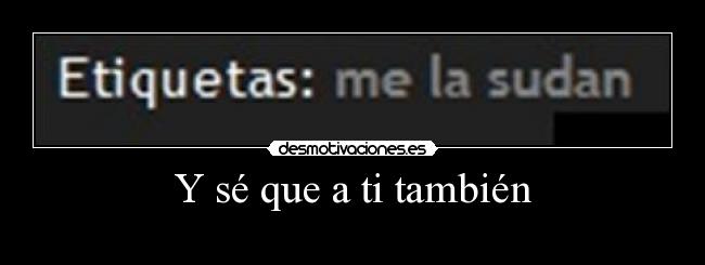 Y sé que a ti también -