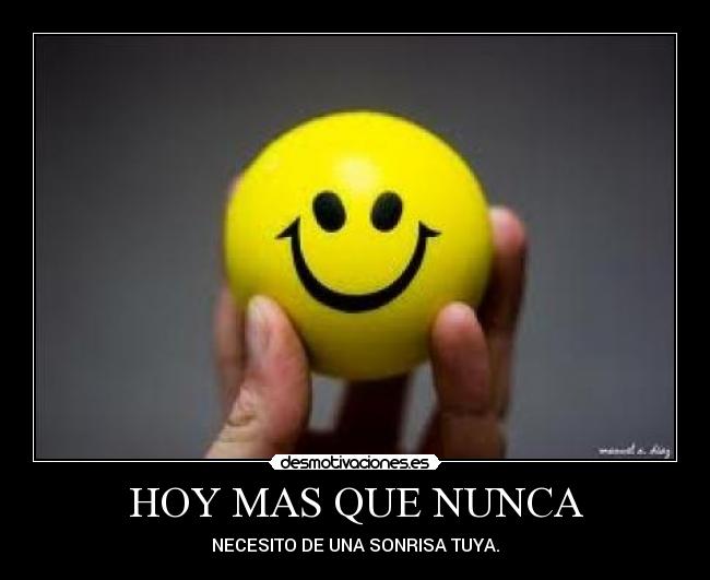 HOY MAS QUE NUNCA - NECESITO DE UNA SONRISA TUYA.