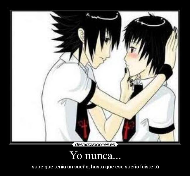 Yo nunca... - supe que tenia un sueño, hasta que ese sueño fuiste tú