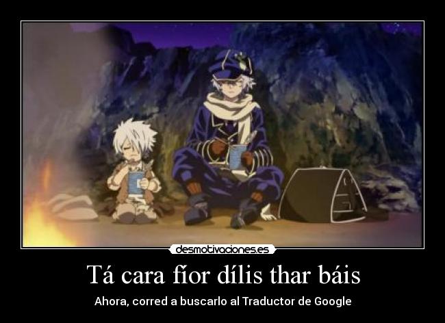 Tá cara fíor dílis thar báis - Ahora, corred a buscarlo al Traductor de Google