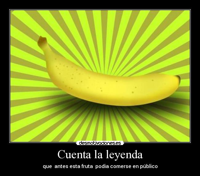 Cuenta la leyenda - que antes esta fruta podia comerse en público