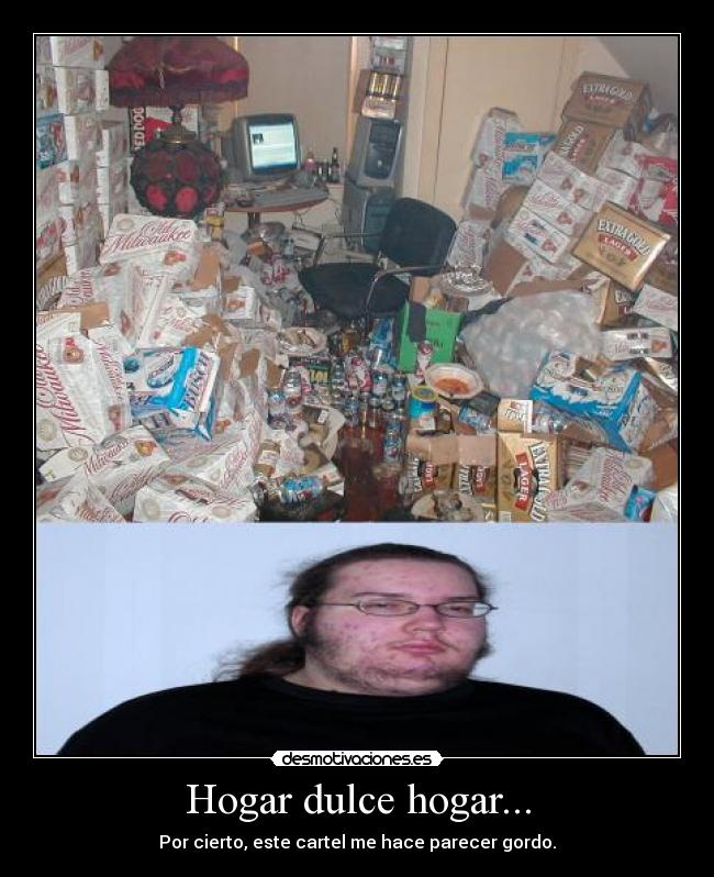 Hogar dulce hogar... - Por cierto, este cartel me hace parecer gordo.