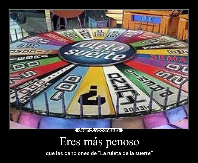 Eres más penoso - que las canciones de La ruleta de la suerte