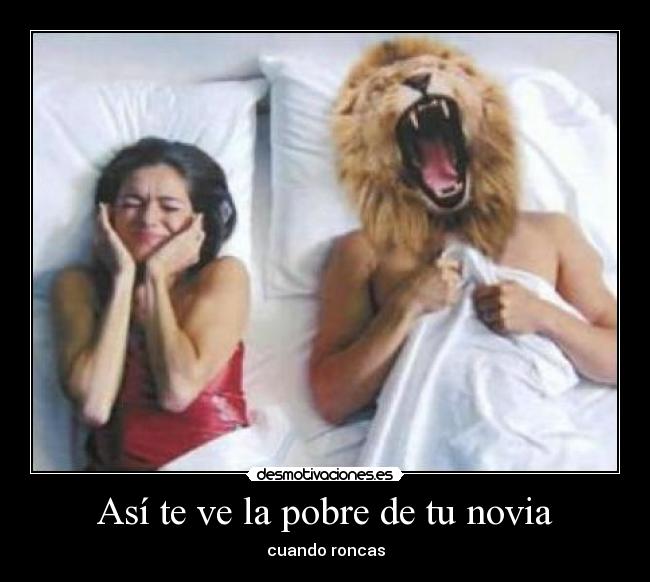 Así te ve la pobre de tu novia - cuando roncas