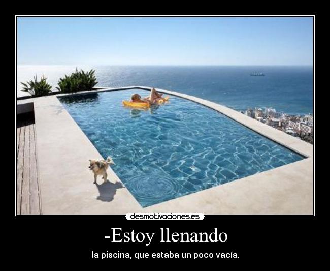 -Estoy llenando -