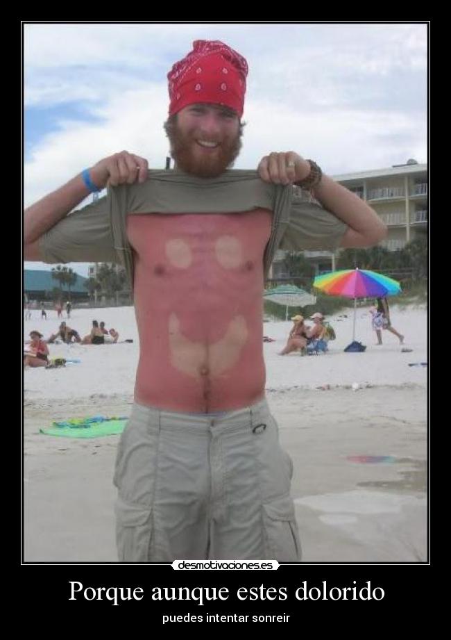 Porque aunque estes dolorido - puedes intentar sonreir