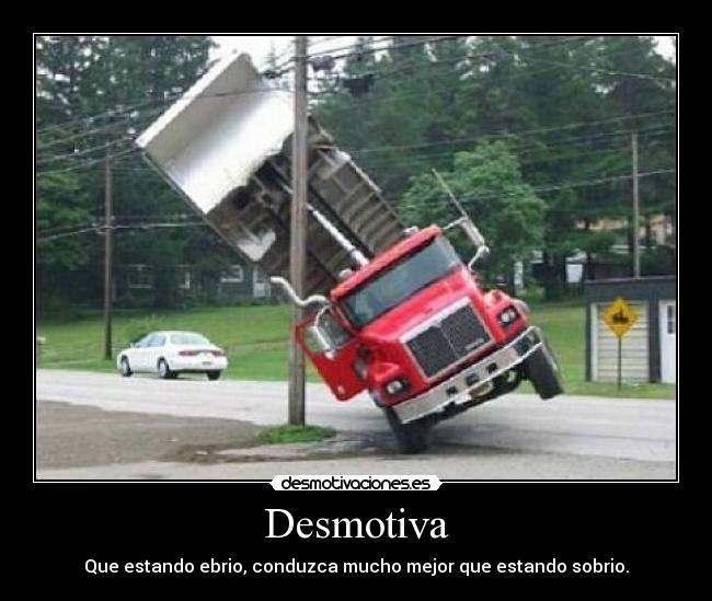 Desmotiva - Que estando ebrio, conduzca mucho mejor que estando sobrio.