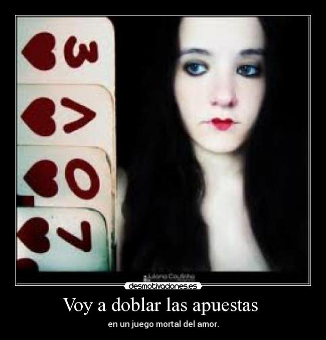 Voy a doblar las apuestas -