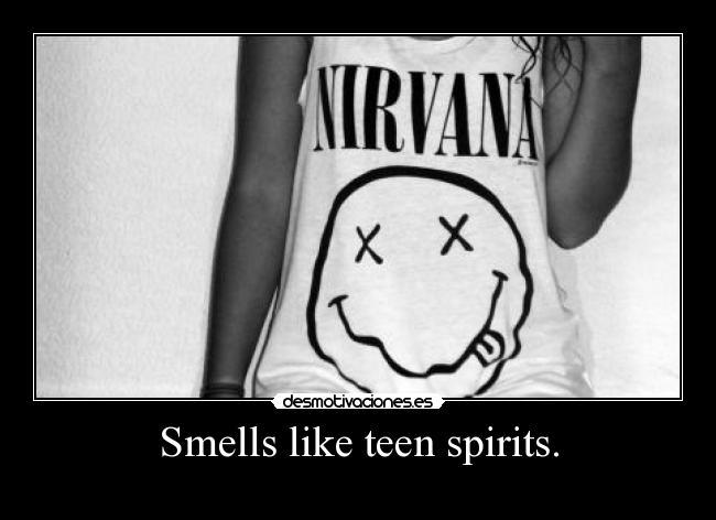 Smells like teen spirits. -