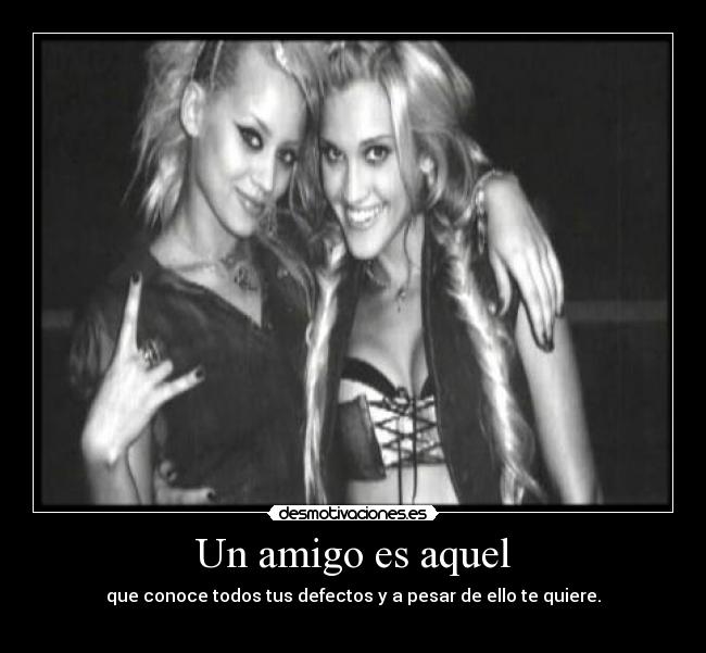 Un amigo es aquel - que conoce todos tus defectos y a pesar de ello te quiere.