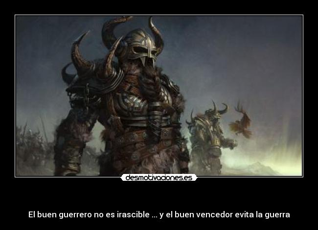 - El buen guerrero no es irascible ... y el buen vencedor evita la guerra