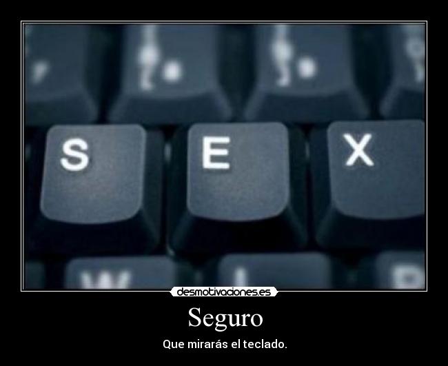 Seguro - Que mirarás el teclado.