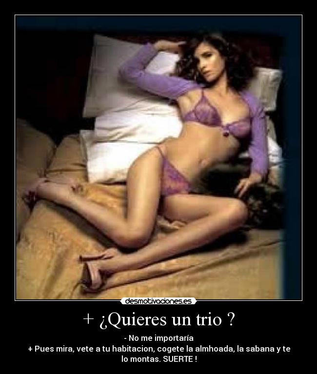+ ¿Quieres un trio ? -