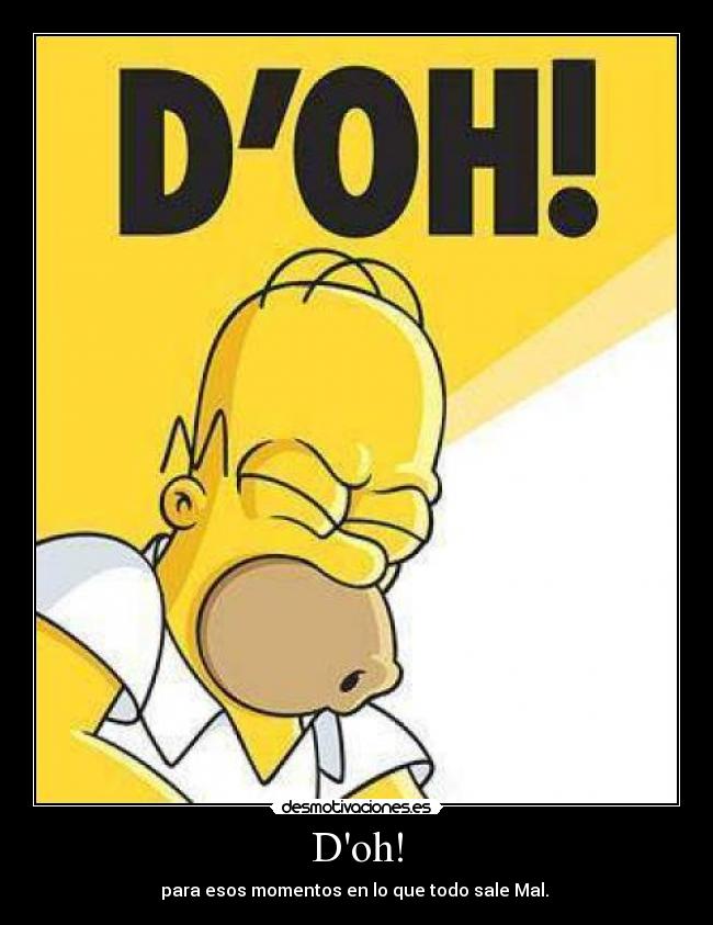 Doh! - para esos momentos en lo que todo sale Mal.