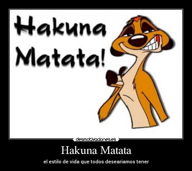 Hakuna Matata - el estilo de vida que todos deseariamos tener