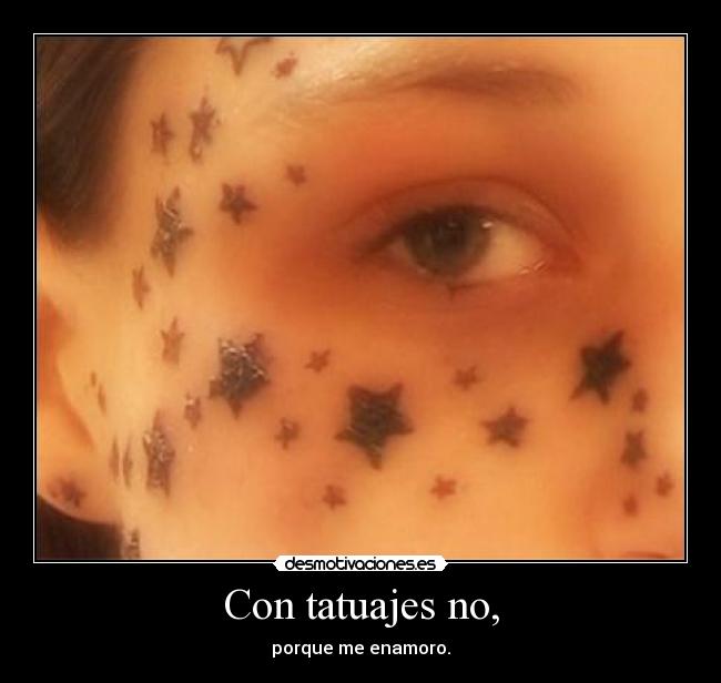 Con tatuajes no, - porque me enamoro.