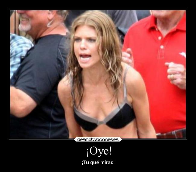 ¡Oye! - ¡Tu qué miras!