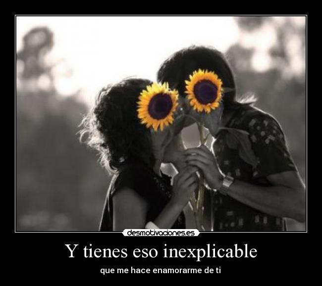 Y tienes eso inexplicable - 
