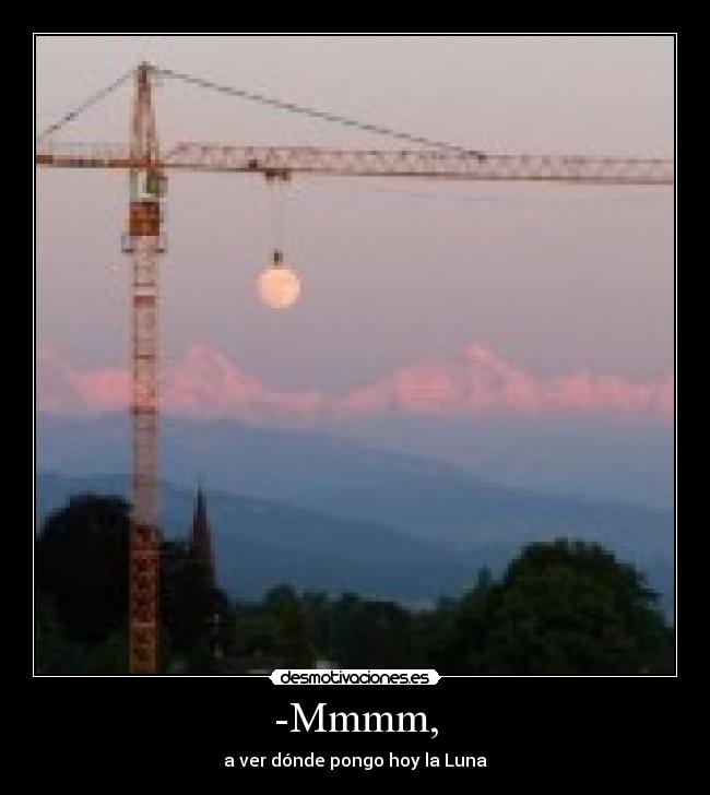 -Mmmm, - a ver dónde pongo hoy la Luna