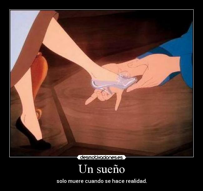 Un sueño - solo muere cuando se hace realidad.
