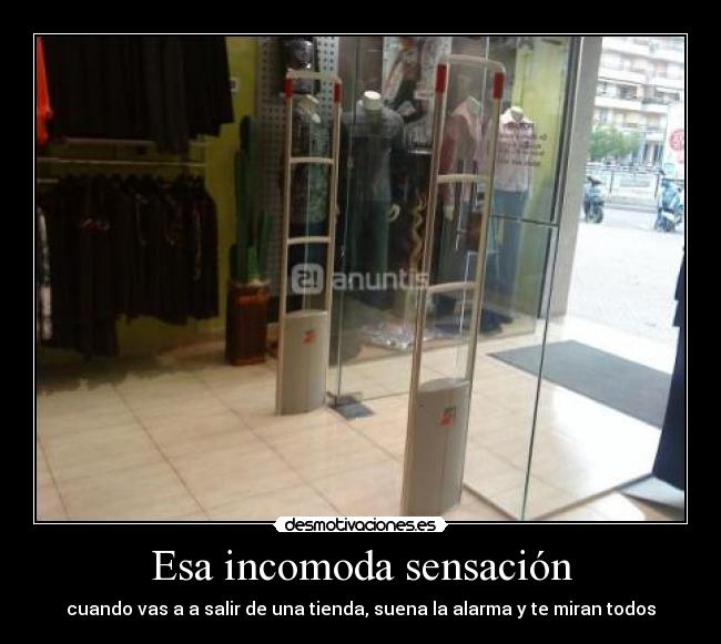 Esa incomoda sensación - cuando vas a a salir de una tienda, suena la alarma y te miran todos