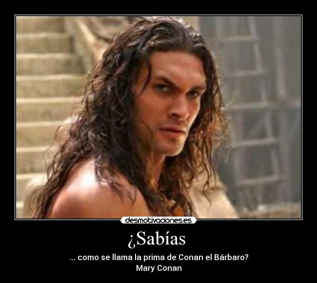 ¿Sabías - ... como se llama la prima de Conan el Bárbaro?
Mary Conan