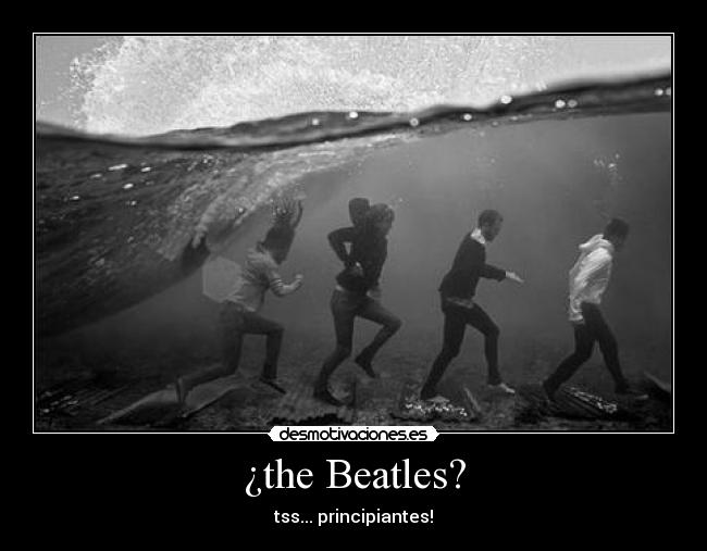 ¿the Beatles? - tss... principiantes!