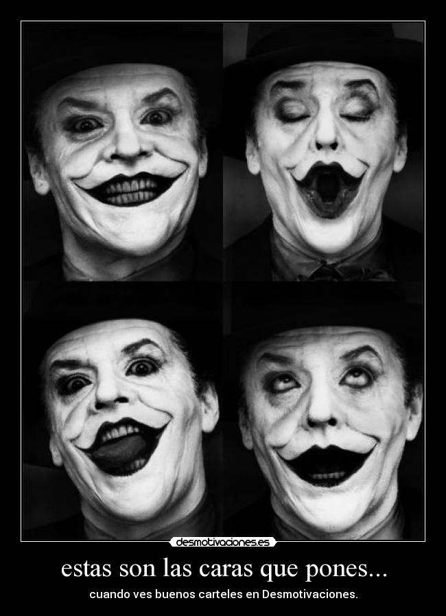 estas son las caras que pones... - cuando ves buenos carteles en Desmotivaciones.