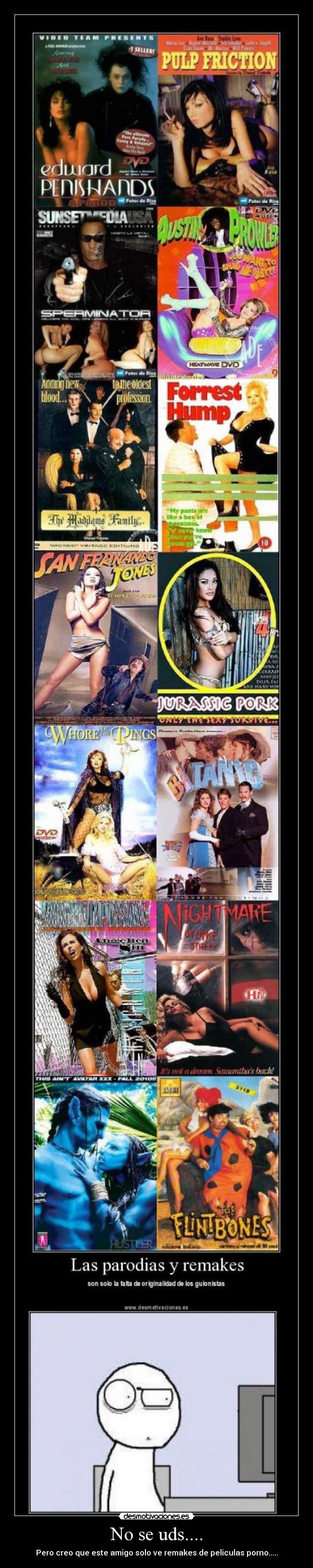 No se uds.... - Pero creo que este amigo solo ve remakes de peliculas porno.....