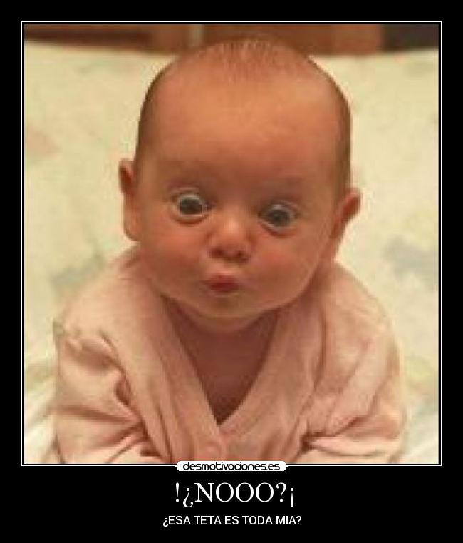 !¿NOOO?¡ - ¿ESA TETA ES TODA MIA?
