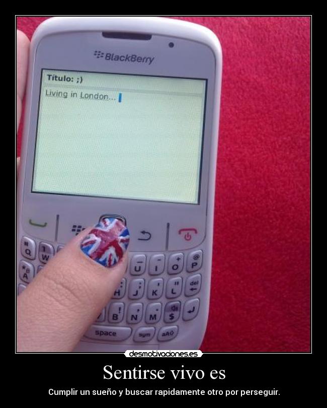 Sentirse vivo es - Cumplir un sueño y buscar rapidamente otro por perseguir.