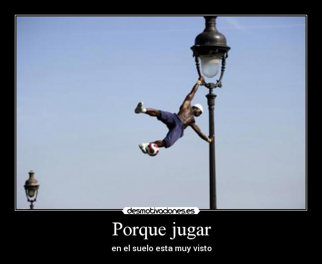 Porque jugar - en el suelo esta muy visto