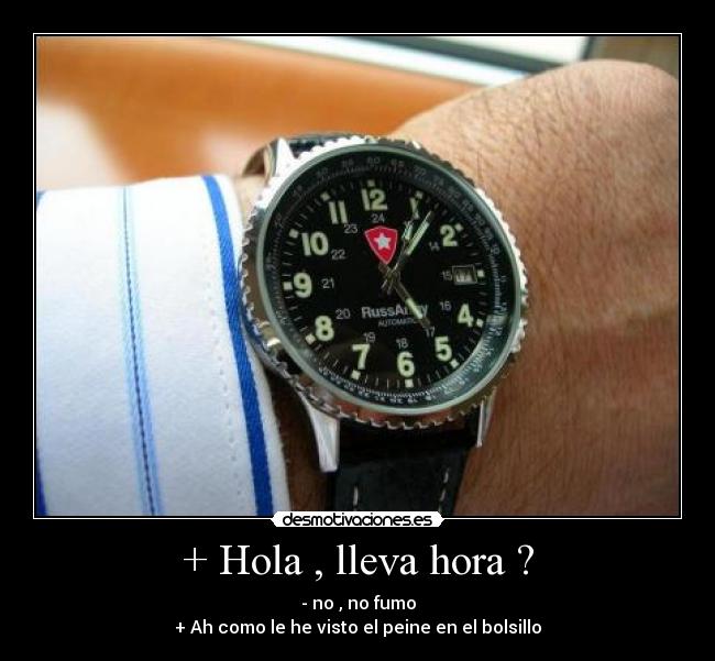+ Hola , lleva hora ? -