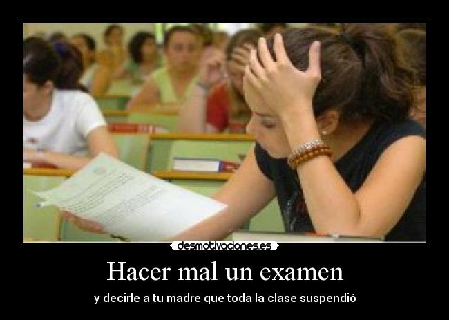 Hacer mal un examen - y decirle a tu madre que toda la clase suspendió