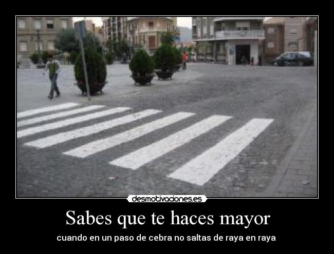 Sabes que te haces mayor -
