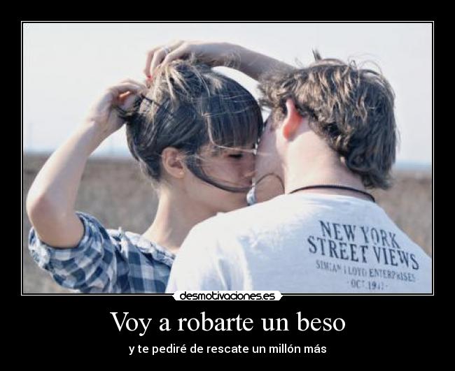 Voy a robarte un beso - y te pediré de rescate un millón más