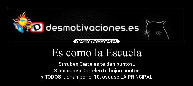 Es como la Escuela - Si subes Carteles te dan puntos..
Si no subes Carteles te bajan puntos
y TODOS luchan por el 10, osease LA PRINCIPAL