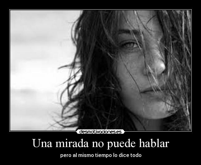 Una mirada no puede hablar - pero al mismo tiempo lo dice todo