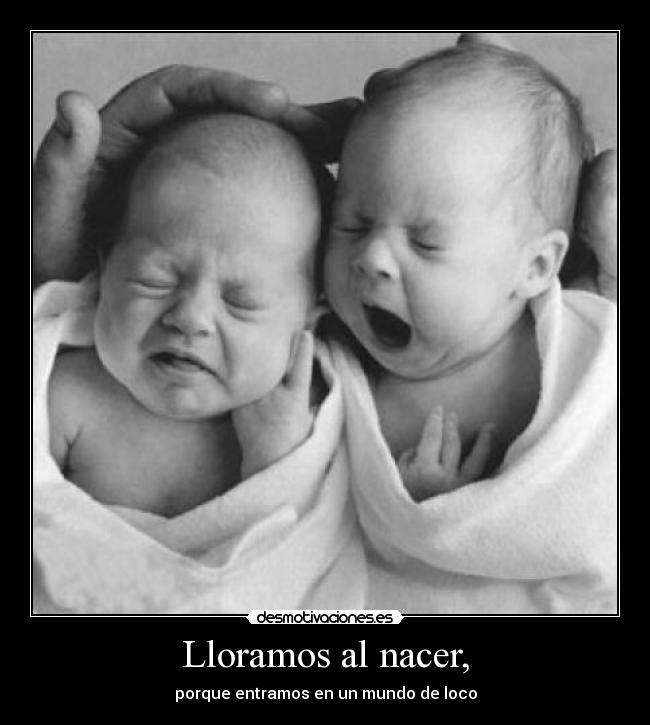 Lloramos al nacer, -